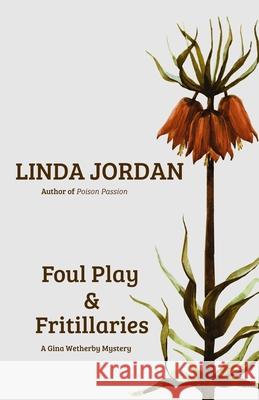 Foul Play & Fritillaries: A Gina Wetherby Mystery Linda Jordan 9781946914125 Metamorphosis Press