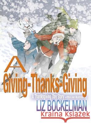 A Giving-Thanks-Giving: A Thanksgiving Day Story Liz Bockelman Liz Bockelman 9781946924100 Graphocity