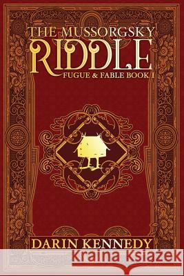 The Mussorgsky Riddle: Fugue & Fable - Book One Darin Kennedy 9781946926692 Falstaff Books, LLC