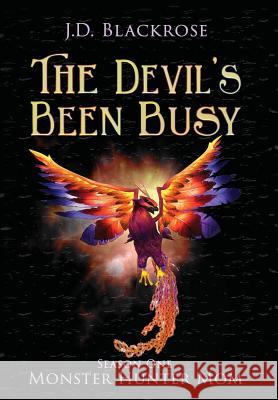 The Devil's Been Busy: Monster Hunter Mom Season One J D Blackrose 9781946926760 Falstaff Books, LLC