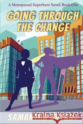 Going Through the Change: Menopausal Superheroes, Book One Samantha Bryant 9781946926838 Falstaff Books, LLC