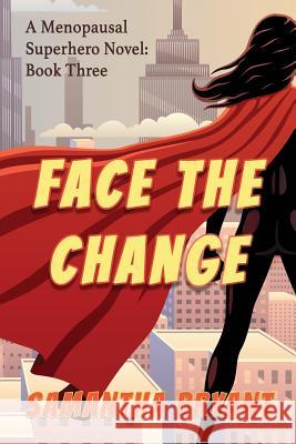 Face the Change: Menopausal Superheroes, Book Three Samantha Bryant 9781946926845 Falstaff Books, LLC