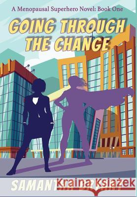 Going Through the Change: Menopausal Superheroes, Book One Samantha Bryant   9781946926890 Falstaff Books, LLC