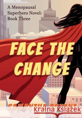 Face the Change: Menopausal Superheroes, Book Three Samantha Bryant   9781946926913