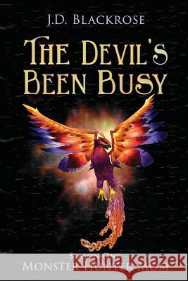 The Devil's Been Busy: Monster Hunter Mom Season One J. D. Blackrose 9781946926999 Falstaff Books, LLC