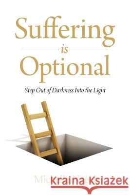 Suffering is Optional: Step Out of the Darkness and Into the Light Nagel, Michelle 9781946928023