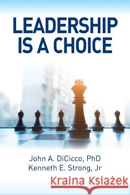 Leadership is a Choice: Keep Your Fears from Holding You Back and Make the Choice to be a Leader Strong, Kenneth E. 9781946928122