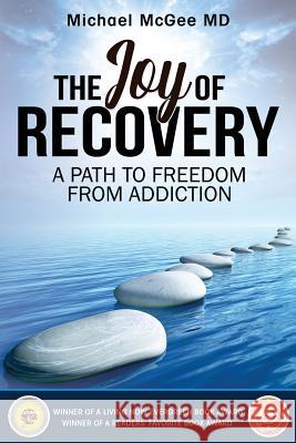 The Joy of Recovery: A Path to Freedom from Addiction Michael McGee, MD 9781946928160