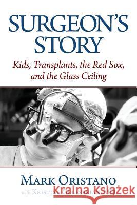Surgeon's Story: Kids, Transplants, the Red Sox, and the Glass Ceiling Mark Oristano Kristine Guleseria 9781946928207 Union Square Publishing, Inc.