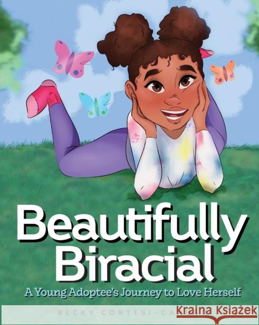 Beautifully Biracial: A Young Adoptee's Journey to Love Herself Delaney Lovecchio Becky Cortesi-Caruso 9781946932167 Marcinson Press