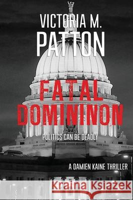 Fatal Dominion: Politics Can Be Deadly Victoria M Patton 9781946934079 Dark Force Press