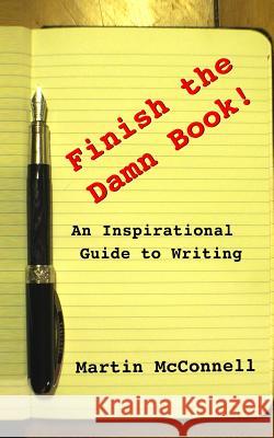 Finish the Damn Book!: An Inspirational Guide to Writing Martin McConnell 9781946938046 Gecko Print Publishing