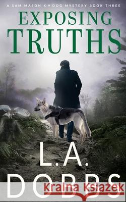 Exposing Truths L. a. Dobbs 9781946944504 Leighann Dobbs Publishing