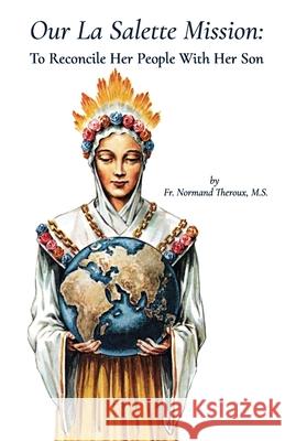 Our la Salette Mission: To Reconcile Her People with Her Son Normand Therou 9781946956156