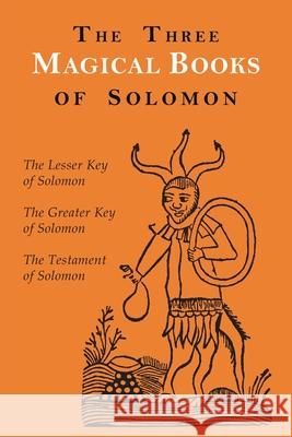 The Three Magical Books of Solomon: The Greater and Lesser Keys & the Testament of Solomon Aleister Crowley S. L. MacGregor Mathers F. C. Conybeare 9781946963178 Albatross Publishers