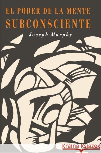 El Poder De La Mente Subconsciente: The Power of the Subconscious Mind (Spanish Edition) Joseph Murphy 9781946963376