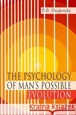 The Psychology of Man's Possible Evolution: Facsimile of 1951 First Edition P. D. Ouspensky P. D. Uspenskii 9781946963383