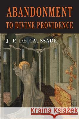 Abandonment to Divine Providence Jean Pierre de Caussade                  Jean Pierre d 9781946963536