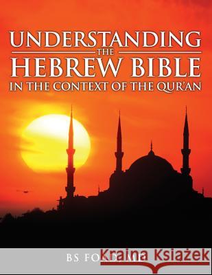 Understanding the Hebrew Bible: In the Context of the Quran Baher Foad 9781946977427