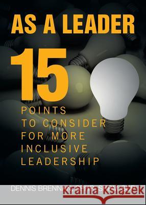 As A Leader: 15 Points to Consider to More Inclusive Leadership Brennan, Dennis 9781946977878 Yorkshire Publishing