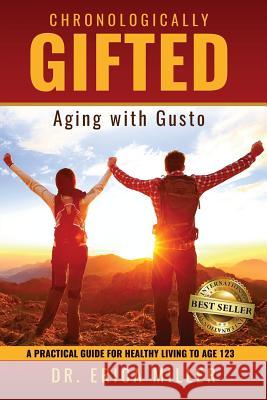 Chronologically Gifted: Aging with Gusto: A Practical Guide for Healthy Living to Age 123 Erica Mille 9781946978264 Best Seller Publishing, LLC