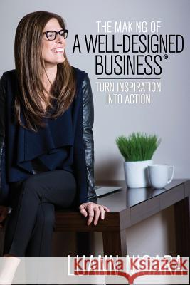 The Making of A Well - Designed Business: Turn Inspiration into Action Nigara, Luann 9781946978547 Best Seller Publishing, LLC