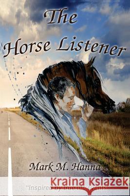 The Horse Listener: Inspired by True Life Events Mark Hanna 9781946978707