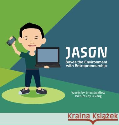 Jason Saves the Environment with Entrepreneurship Erica Swallow Li Zeng 9781946984029 Entrepreneur Kid