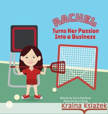 Rachel Turns Her Passion Into Business Erica Swallow Li Zeng 9781946984036 Entrepreneur Kid