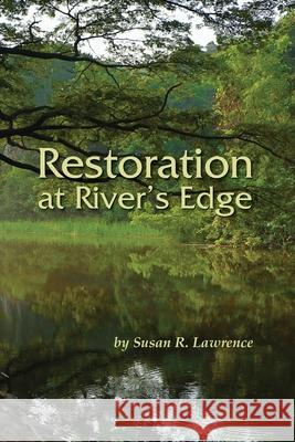 Restoration at River's Edge Susan R. Lawrence 9781946985132