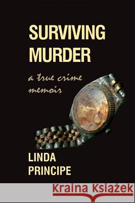 Surviving Murder: A True-Crime Memoir Linda Principe 9781946989079