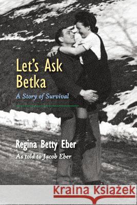 Let's Ask Betka: A Story of Survival Regina Betty Eber, Jacob Eber 9781946989192 Full Court Press