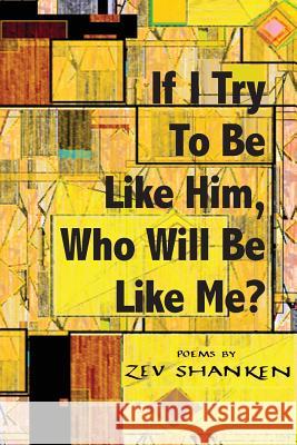 If I Try To Be Like Him, Who Will Be Like Me?: Poems Zev Shanken 9781946989215 Full Court Press