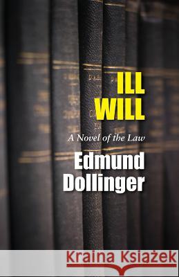 Ill Will: A Novel of the Law Edmund Dollinger   9781946989253