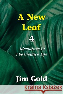A New Leaf 4: Adventures In The Creative Life Jim Gold 9781946989529 Full Court Press