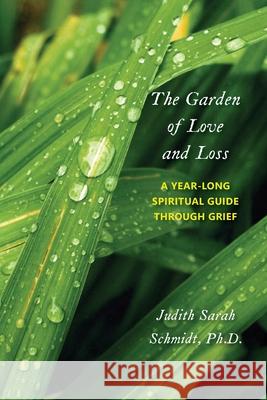 The Garden of Love and Loss: A Year-Long Spiritual Guide Through Grief Judith Sarah Schmidt 9781946989796