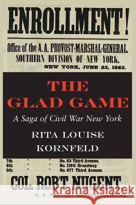 The Glad Game: A Saga of Civil War New York Rita Louise Kornfeld 9781946989925