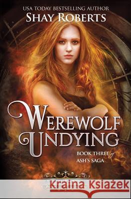 Werewolf Undying: A Heartblaze Novel (Ash's Saga #3) Shay Roberts 9781946994134