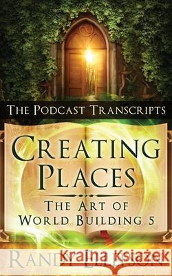 Creating Places - The Podcast Transcripts Randy Ellefson 9781946995193 Evermore Press, LLC