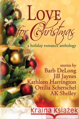 Love for Christmas: A Holiday Romance Anthology Barb DeLong Kathleen Harrington Ottilia Scherschel 9781946996039