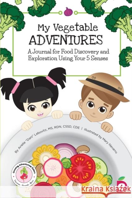 My Vegetable Adventures: A Journal for Food Discovery and Exploration Using Your 5 Senses Arielle Dani Lebovitz Mary Navarro 9781947001169 Experience Delicious LLC