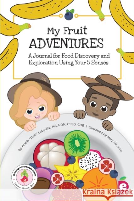 My Fruit Adventures: A Journal for Food Discovery and Exploration Using Your 5 Senses Arielle Dani Lebovitz Mary Navarro 9781947001206 Experience Delicious LLC