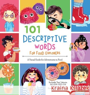 101 Descriptive Words for Food Explorers: A Visual Guide for Adventures in Food Arielle Dani Lebovitz, Mary Delly Navarro, Brette Fishman 9781947001275 Experience Delicious LLC