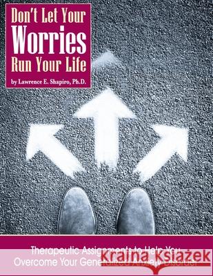 Don't Your Your Worries Run Your Life Lawrence E. Shapiro 9781947009127