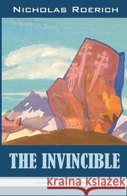 The Invincible Nicholas Roerich 9781947016170 Nicholas Roerich Museum
