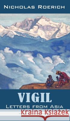 Vigil: Letters from Asia Nicholas Roerich 9781947016507 Nicholas Roerich Museum