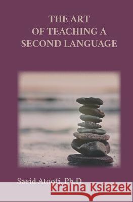 The Art of Teaching a Second Language Saeid Atoofi 9781947017047 Saeid Atoofi