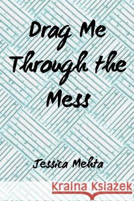 Drag Me Through the Mess Jessica Mehta 9781947021433 Unsolicited Press