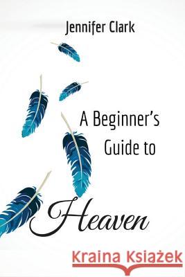 A Beginner's Guide to Heaven Jennifer Clark 9781947021440 Unsolicited Press