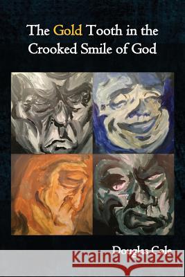 The Gold Tooth in the Crooked Smile of God Douglas Cole 9781947021525